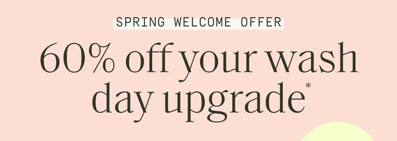 60% off your wash day upgrade*