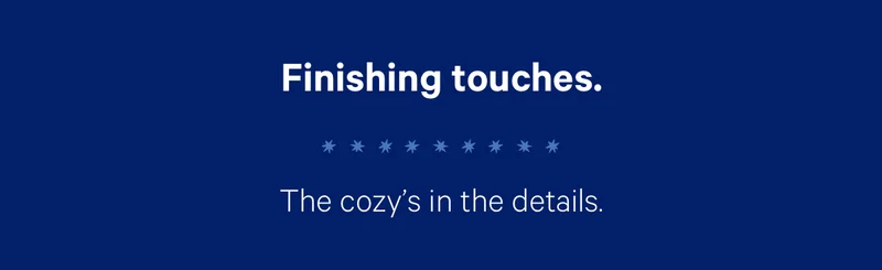 Finishing touches. The cozy's in the details.