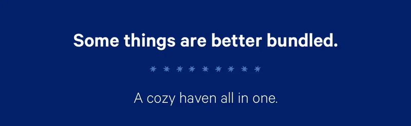 Some things are better bundles. A cozy haven all in one.