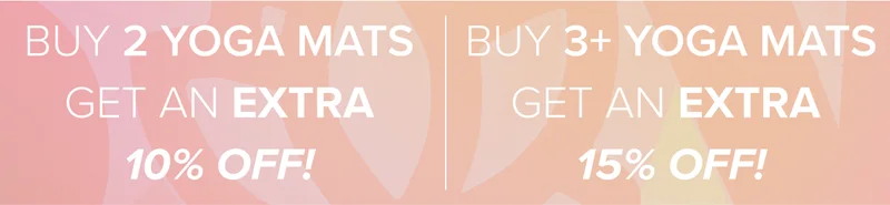 Buy 2 mats get extra 10% off, buy 3+ yoga mats get extra 15% off!