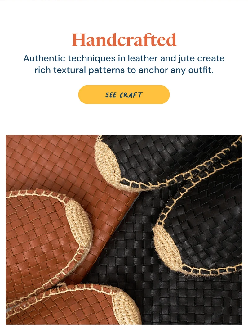 Handcrafted. Authentic techniques in leather and jute create rich textural patterns to anchor any outfit. See Craft