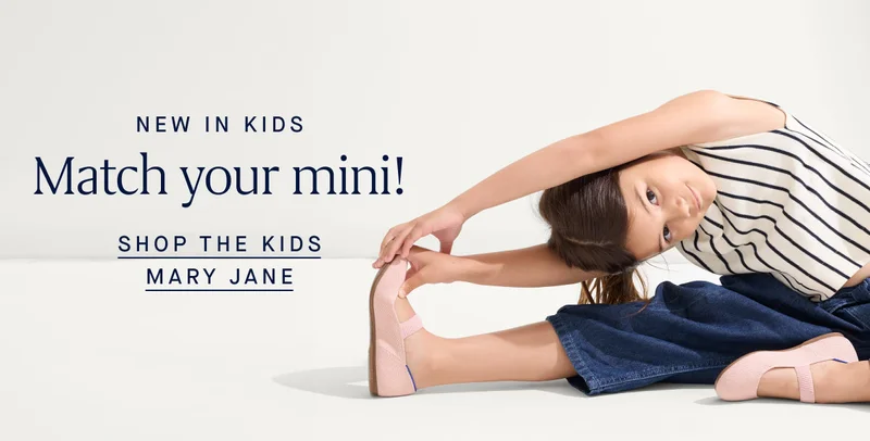 NEW IN KIDS Match your mini! SHOP THE KIDS MARY JANE NEW IN KIDS Match your mini! SHOP THE KIDS MARY JANE