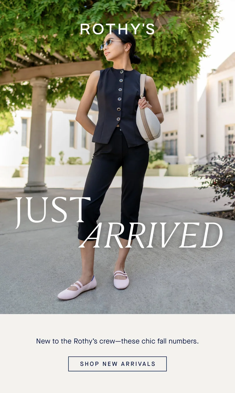 JUST ARRIVED New to the Rothyβs crewβthese chic fall numbers. SHOP NEW ARRIVALS JUST ARRIVED New to the Rothyβs crewβthese chic fall numbers. SHOP NEW ARRIVALS