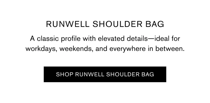 RUNWELL SHOULDER BAG A classic profile with elevated details—ideal for workdays, weekends, and everywhere in between. | SHOP RUNWELL SHOULDER BAG