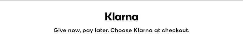 Klarna Give now, pay later. Choose Klarna at checkout.