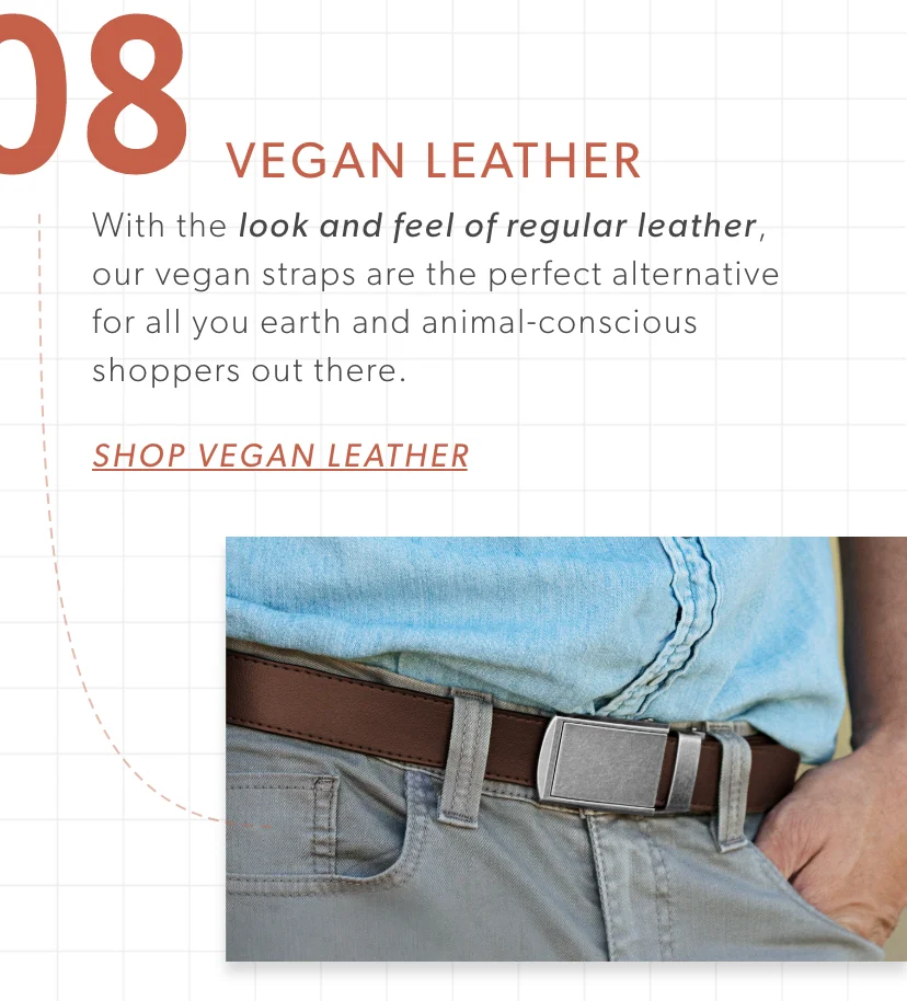 Vegan Leather. With the look and feel of regular leather, our vegan straps are the perfect alternative for all you earth and animal-conscious shoppers out there.