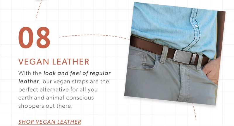Vegan Leather. With the look and feel of regular leather, our vegan straps are the perfect alternative for all you earth and animal-conscious shoppers out there.
