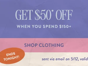 Get 450 off when you spend $150+. Shop clothing. Now thru Sunday. Sent via email on 5/12, valid thru 5/30. Online exclusive.