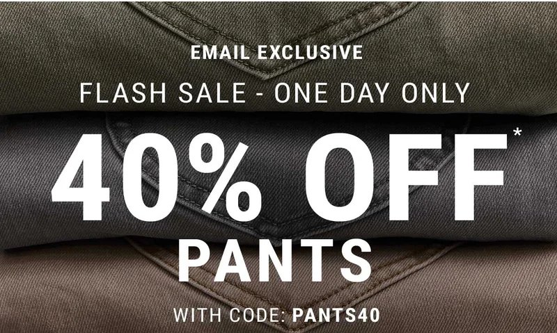 Email Exclusive Flash Sale - One Day Only 40% Off* Pants With Code: discount code