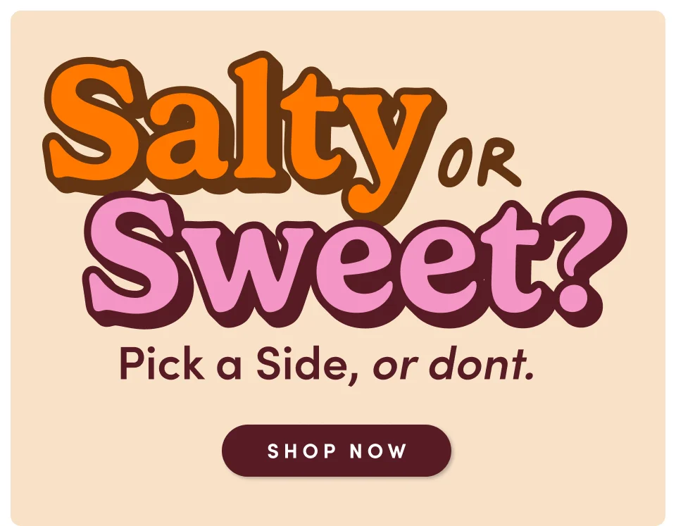 Salty or Sweet? Pick a side, or don't; Shop now