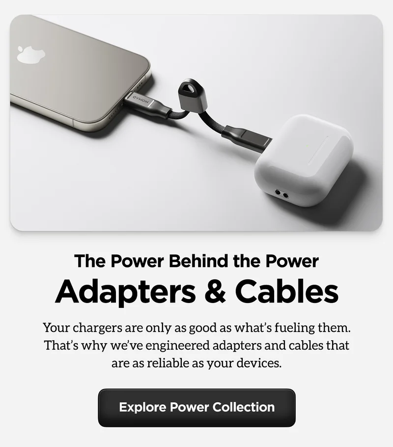 The Power Behind the Power. Adapters & Cables. Your chargers are only as good as what's fueling them. That's why we've engineered adapters and cables that are as reliable as your devices. Explore Power Collection.