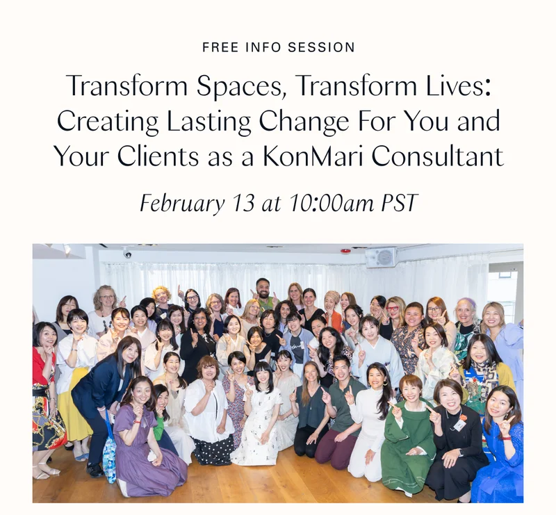 Free Info Session: Transform Spaces, Transform Lives: Creating Lasting Change For You and Your Clients as a KonMari Consultant (February 13 at 10:00 am PST)