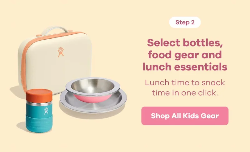 Step 2. Select bottles, food gear and lunch essentials. Lunch time to snack time in one click. | Shop All Kids Gear