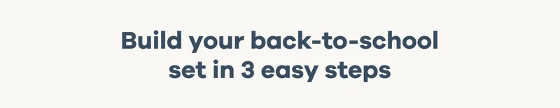 Build your back-to-school set in 3 easy steps