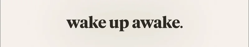 wake up awake.