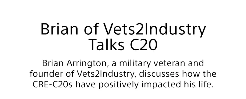 Brian of Vets2Industry | Brian Arrington, a military veteran and founder of Vets2Industry, discusses how the CRE-C20s have positively impacted his life.