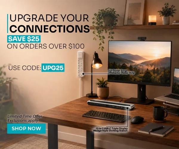 Upgrade Your Connections Save $25 on Orders over $100 Use Code: discount code