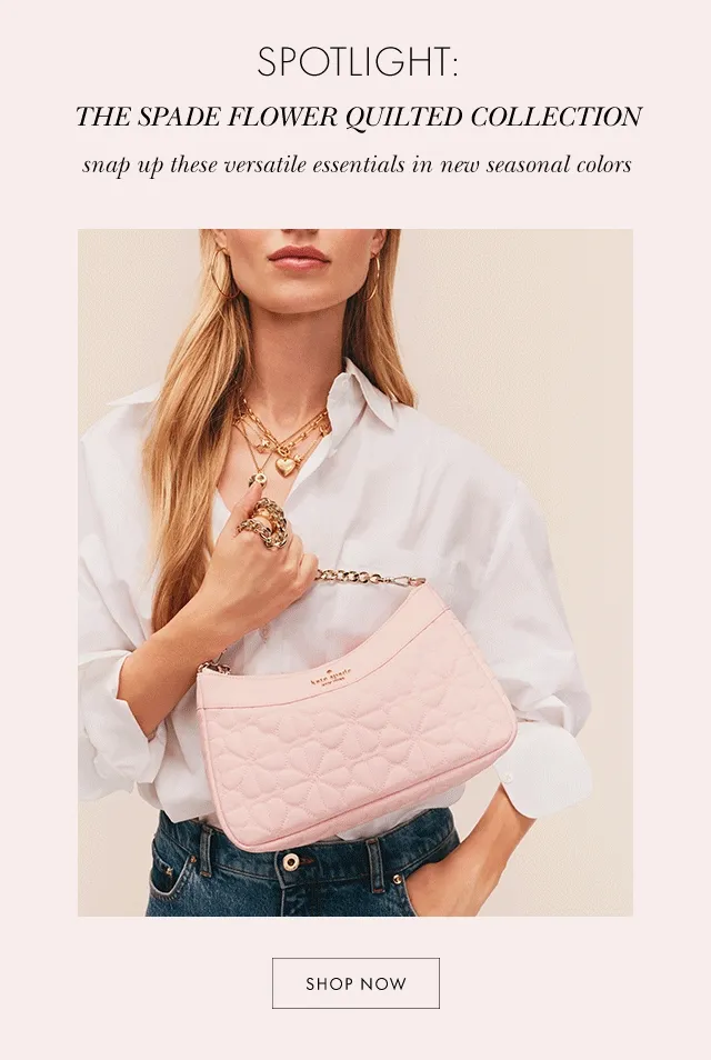 Spotlight: The Spade Flower Quilted Collection. snap up these versatile essentials in new seasonal colors. SHOP NOW