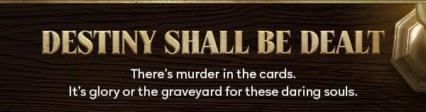 Destiny Shall Be Dealt - There's murder in the cards. It's glory or the graveyard for these daring souls.