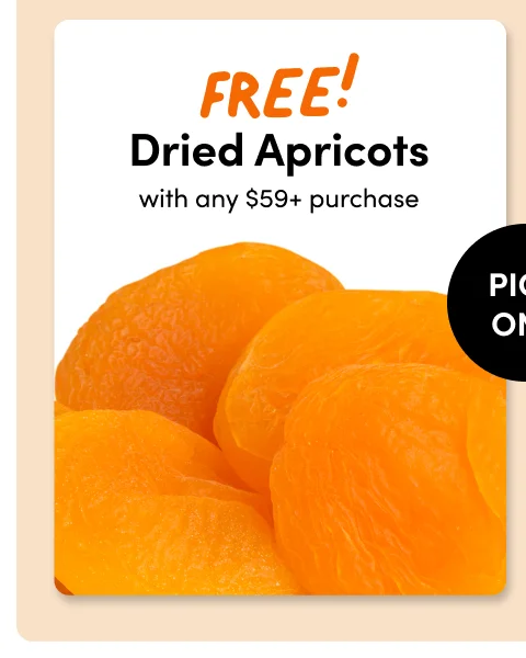FREE! Dried Apricots with any $59+ purchase Pick One