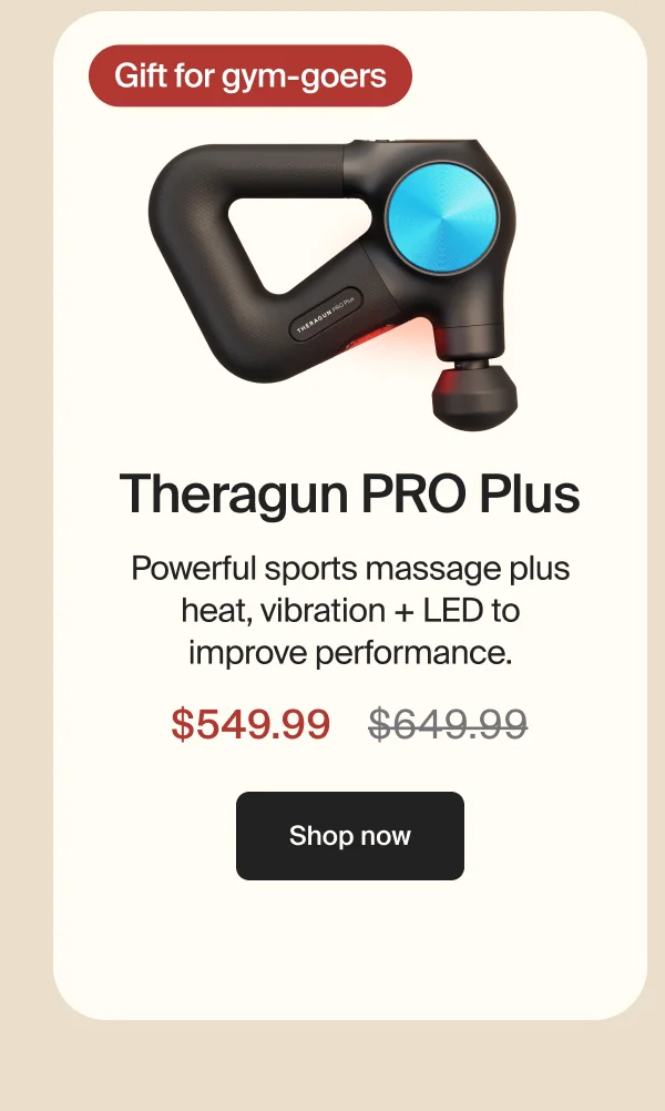 Gifts for Gym-Goers | Theragun PRO Plus | Prep and  recover muscles. | $399.99 | Shop now