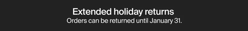 Extended holiday returns  Orders can be returned until January 31.