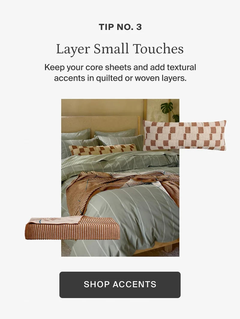 Layer small touches. Shop accents.