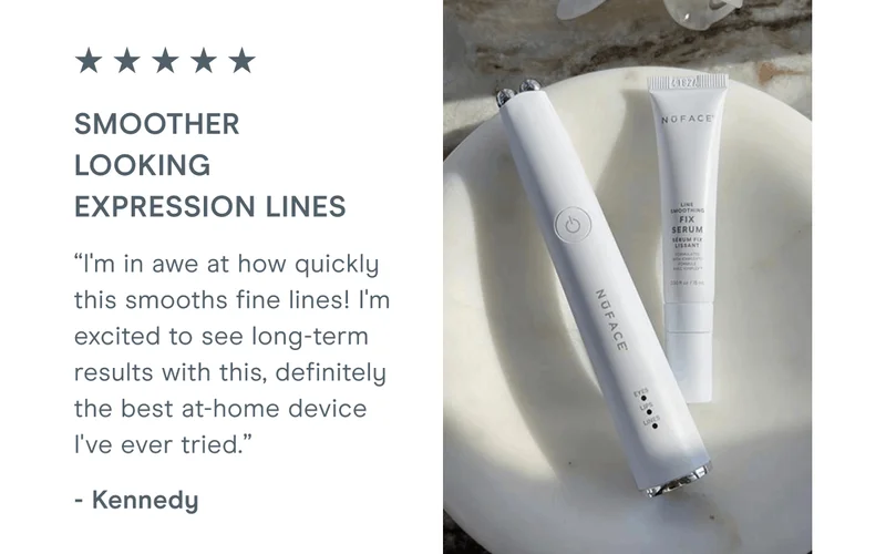 “I'm in awe at how quickly this smooths fine lines! I'm excited to see long-term results with this, definitely the best at-home device I've ever tried.” - Kennedy