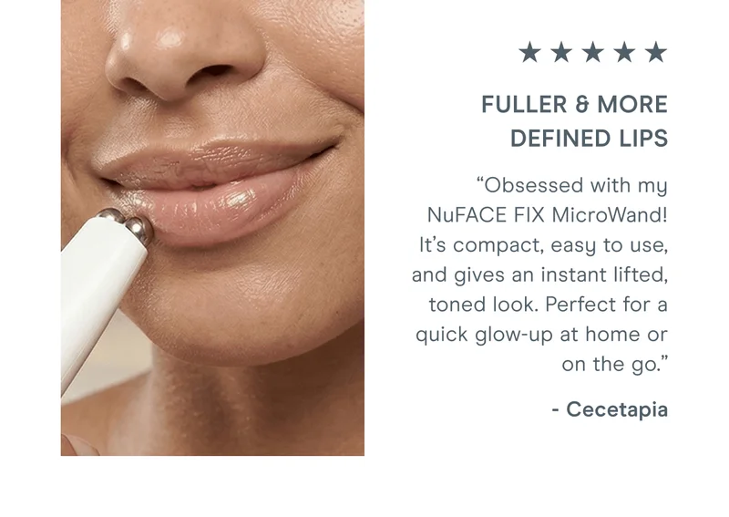 “Obsessed with my NuFACE FIX MicroWand! It’s compact, easy to use, and gives an instant lifted, toned look. Perfect for a quick glow-up at home or on the go.” - Cecetapia