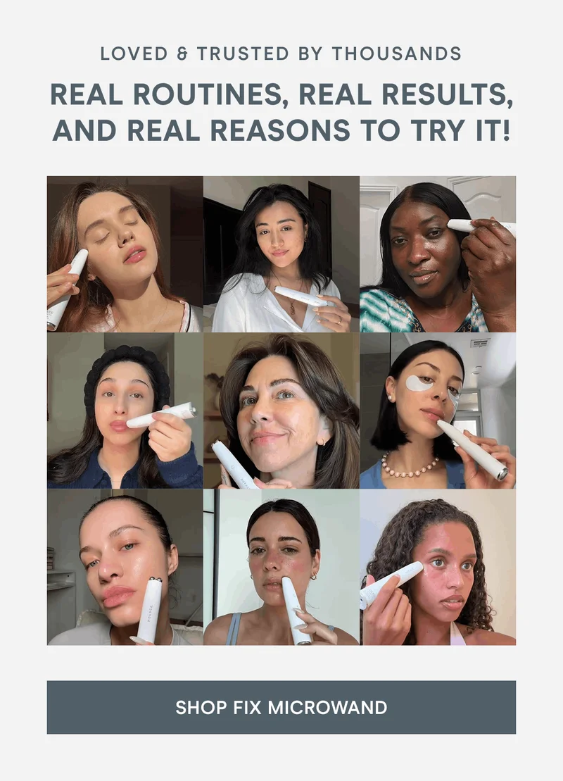 Loved & Trusted by Thousands. Real routines, real results, and real reasons to try it! Click here to shop FIX MicroWand!