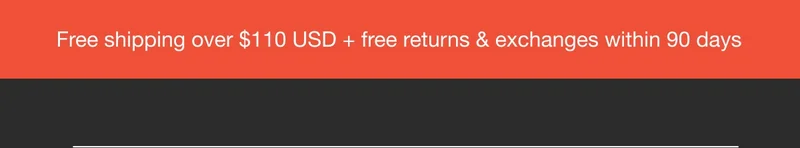 Free Shipping over $110 USD + free returns & exchanges within 90 days