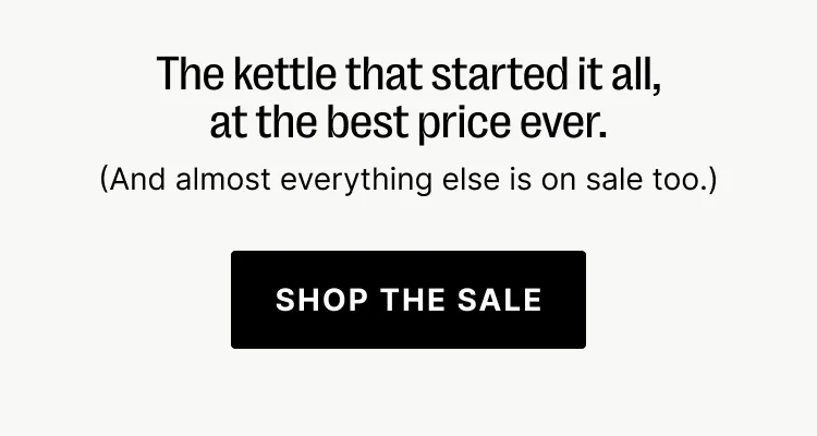 The Kettle that started it all, at the best price ever. - Shop the Sale