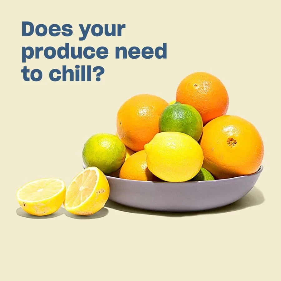 Does your produce need to chill?