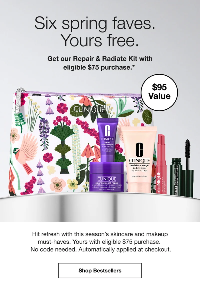 Six spring faves. Yours free. | Get our Repair & Radiate Kit with eligible $75 purchase.* | $95 Value | Hit refresh with this season’s skincare and makeup must-haves. Yours with eligible $75 purchase. No code needed. Automatically applied at checkout. | Shop Bestsellers