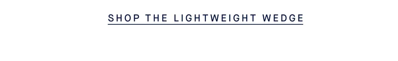 SHOP THE LIGHTWEIGHT WEDGE