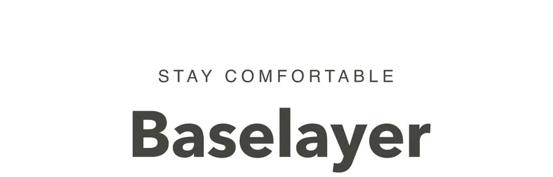 Stay Comfortable. Baselayer