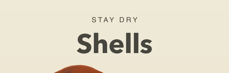 Stay Dry. Shells