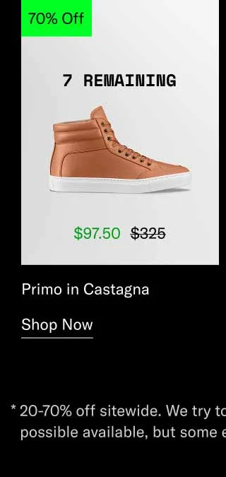 Primo in Castagna. Shop Now *20-70% off sitewide. We try to make as much product as possible available, but some exclusions apply.