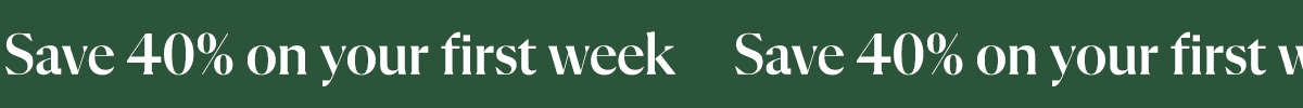 Save 40% on your first week