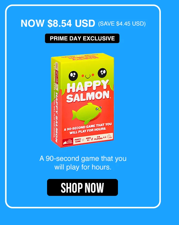 NOW $8.54 USD (SAVE $4.45 USD) | PRIME DAY EXCLUSIVE | HAPPY SALMON | A 90-second game that you will play for hours | SHOP NOW |