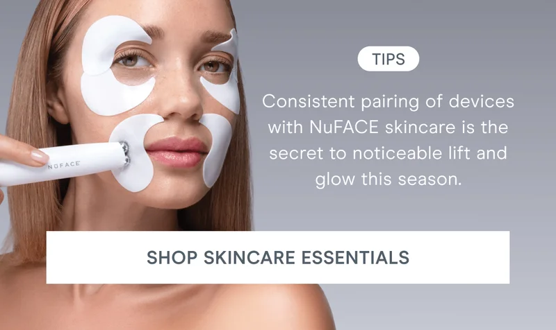 Tips - Consistent pairing of devices with NuFACE skincare is the secret to noticeable lift and glow this season. Click here to shop Skincare Essentials!