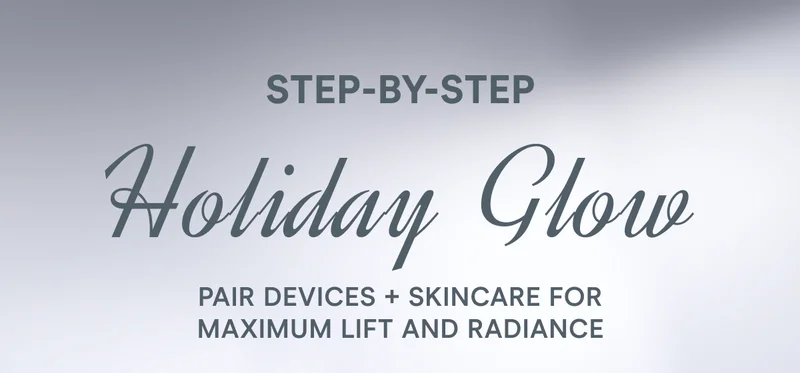 Step-by-Step Holiday Glow! Pair Devices + Skincare for Maximum Lift and Radiance.