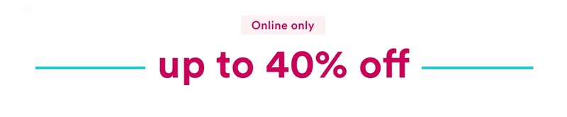 Online only | Up to 40% off