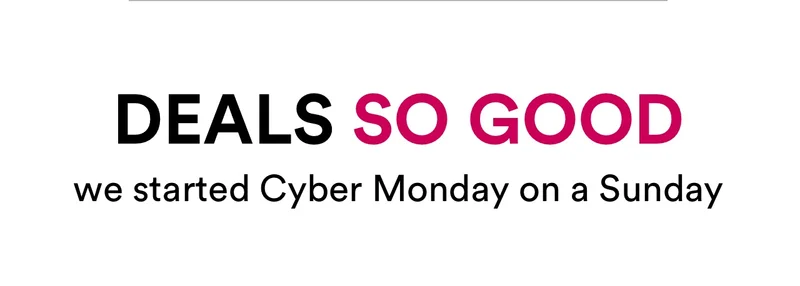 Deals so good we started Cyber Monday on a Sunday