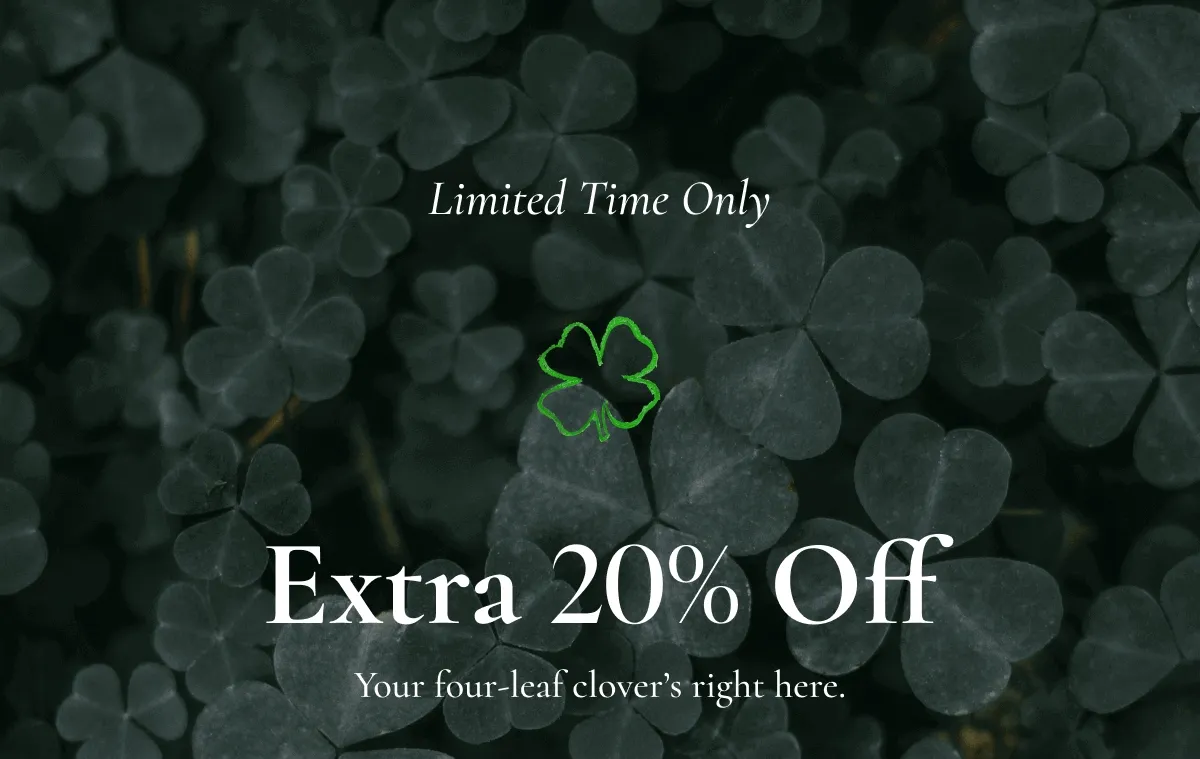 Limited Time Only | Extra 20% Off | Your four-leaf clover's right here | **Exclusions Apply.