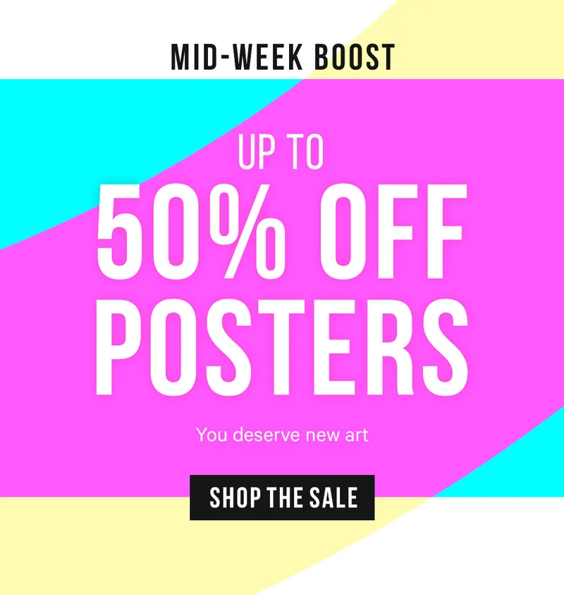 Mid-Week Boost - Up to 50% Off Posters! You deserve new art