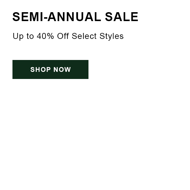 Semi-Annual Sale: Up to 40% Off Select Styles, Shop Now.