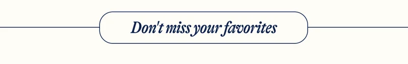 Don't miss your favorites