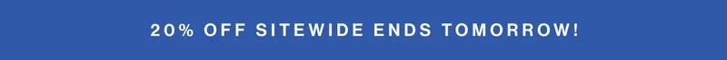 20% off sitewide ENDS TOMORROW!