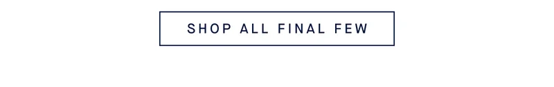 SHOP ALL FINAL FEW SHOP ALL FINAL FEW